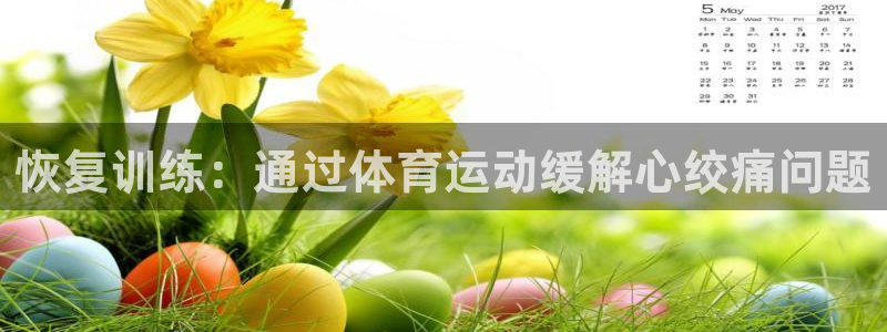 bbin视讯：恢复训练：通过体育运动缓解心绞痛问题