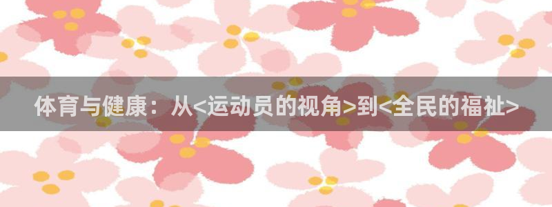 bbin视讯游戏平台：体育与健康：从<运动员的视角>到<全民的福祉>